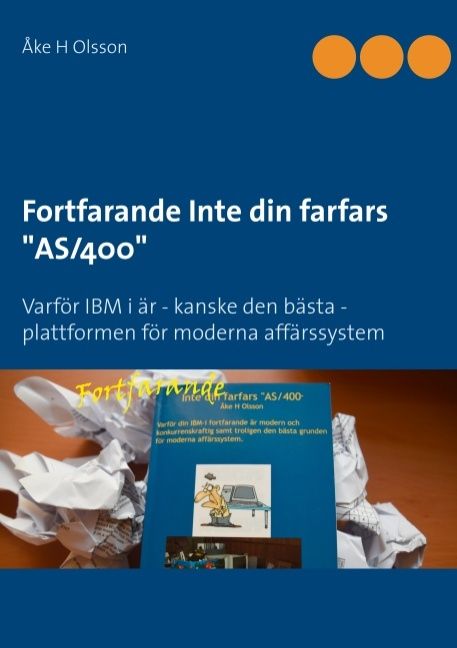 Fortfarande inte din farfars "AS/400" : varför IBM i är - kanske den bästa - plattformen för moderna affärssystem | 1:a upplagan