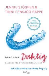 Diagnos: duktig : handbok för överambitiösa tjejer och alla andra som borde bry sig | 0:e upplagan
