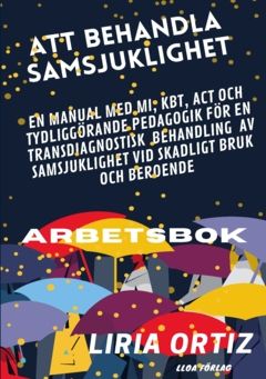 ATT BEHANDLA SAMSJUKLIGHET - ARBETSBOK : EN MANUAL MED MI, KBT, ACT OCH  TYDLIGGÖRANDE PEDAGOGIK FÖR EN TRANSDIAGNOSTISK BEHANDL | 0:e upplagan
