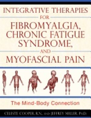 Integrative Therapies For Fibromyalgia, Chronic Fatigue Syndrome, And Myofascial Pain : The Mind-Body Connection