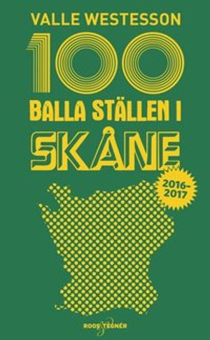 100 balla ställen i Skåne 2016-2017 | 1:a upplagan