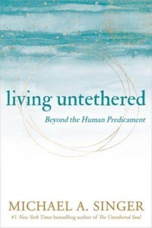 Living Untethered - Beyond the Human Predicament