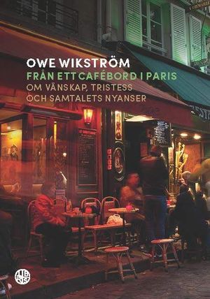 Från ett cafébord i Paris : Om vänskap, tristess och samtalets nyanser | 1:a upplagan