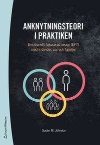 Anknytningsteori i praktiken - Emotionellt fokuserad terapi (EFT) med individer, par och familjer