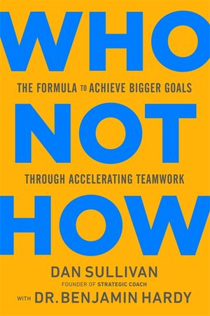 Who not how - the formula to achieve bigger goals through accelerating team