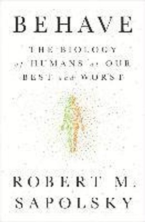 Behave: The Biology of Humans at Our Best and Worst