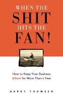 When The Shit Hits The Fan* : How to Keep Your Business Afloat for More Than a Year