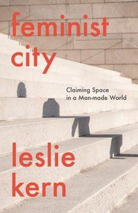 Feminist City - Claiming Space in a Man-Made World