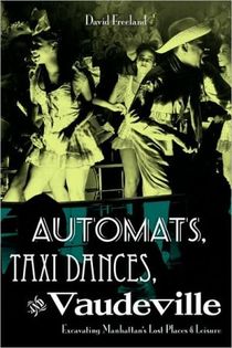 Automats, taxi dances, and vaudeville - excavating manhattans lost places o