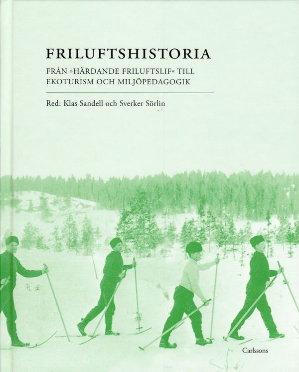 Friluftshistoria : från "härdande friluftslif" till ekoturism och miljöpedagogik: teman i det svenska friluftslivets historia | 2:a upplagan