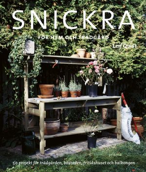 Snickra för hem & trädgård : 50 projekt för trädgården, bostaden, fritidshuset och balkongen | 1:a upplagan