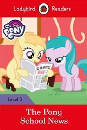 My Little Pony: The Pony School News – Ladybird Readers Level 3