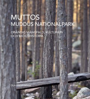 Muttos : Muddus nationalpark - obändig mångfald, kulturarv och skogshistoria | 1:a upplagan