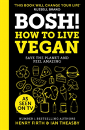 Bosh! How to Live Vegan