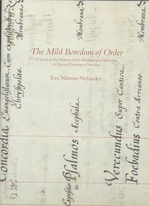 The Mild Boredom of Order – A Study in the History of the Manuscript Collection of Queen Christina of Sweden | 1:a upplagan