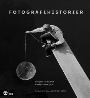 Fotografihistorier : Fotografi och bildbruk i Sverige under 150 år | 1:a upplagan