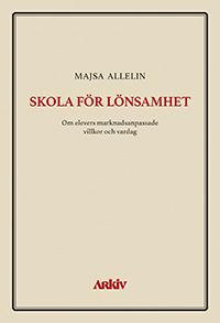 Skola för lönsamhet: Om elevers marknadsanpassade villkor och vardag | 2:a upplagan