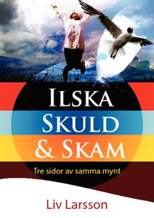 Ilska, skuld & skam : tre sidor av samma mynt