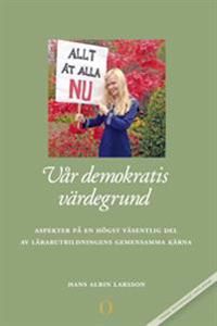 Vår demokratis värdegrund : aspekter på en högst väsentlig del av lärarutbildningens gemensamma kärna | 3:e upplagan