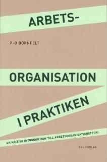 Arbetsorganisation i praktiken : en kritisk introduktion till arbetsorganisationsteori | 1:a upplagan