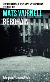 Berghain : historien om världens mest mytomspunna technoklubb