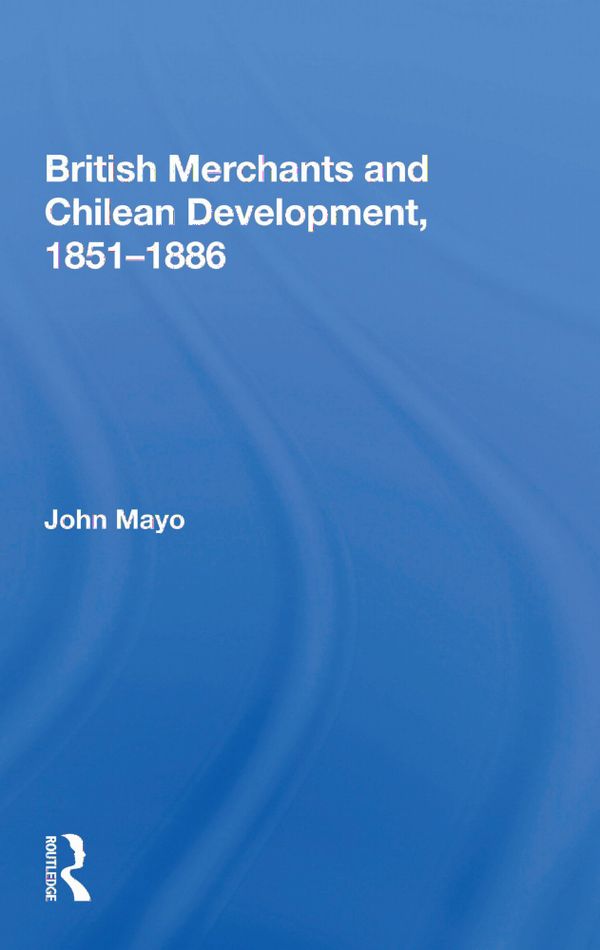 British Merchants And Chilean Development, 1851-1886 | 1:a upplagan