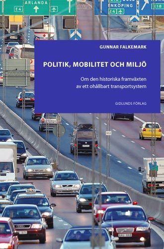 Politik, mobilitet och miljö : om den historiska framväxten av ett ohållbart transportsystem | 0:e upplagan