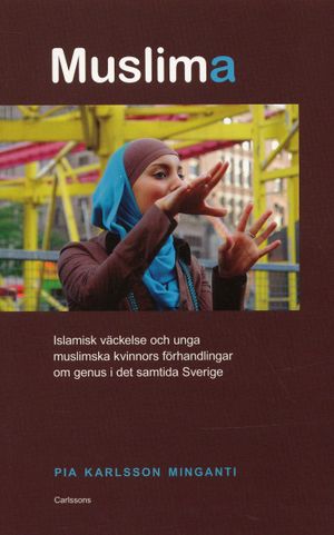 Muslima, islamisk väckelse och unga muslimska kvinnors förhandlingar om genus i det samtida Sverige | 1:a upplagan