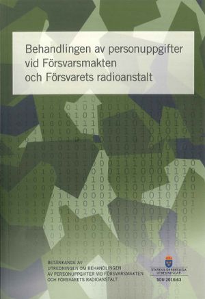 Behandlingen av personuppgifter vid Försvarsmakten och Försvarets radioanstalt. SOU 2018:63 : Betänkande från utredningen Behand