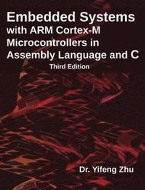 Embedded Systems with Arm Cortex-M Microcontrollers in Assembly Language and C: Third Edition