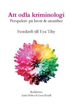 Att odla kriminologi. Perspektiv på brott och utsatthet : En festskrift till Eva Tiby | 0:e upplagan
