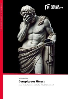 Conspicuous Fitness : Social Media, Fitspiration, and the Rise of the Exhibitionistic Self | 0:e upplagan