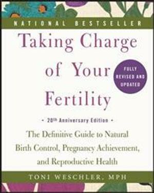 Taking Charge of Your Fertility: The Definitive Guide to Natural Birth Control, Pregnancy Achievement, and Reproductive Health