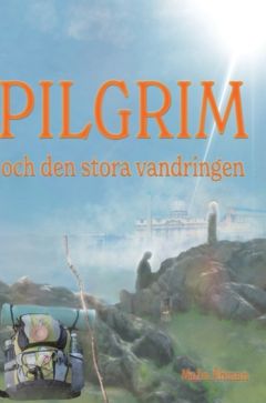 Pilgrim och den stora vandringen : En självupplevd själslig upptäcktsresa på pilgrimsvägen till Santiago de Compostela och Rom | 0:e upplagan