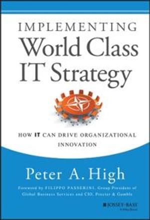 Implementing World Class IT Strategy: How IT Can Drive Organizational Innov | 1:a upplagan