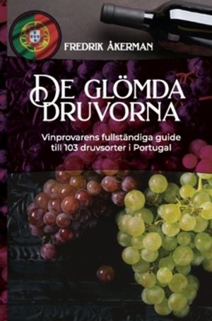 De glömda druvorna : Vinprovarens fullständiga guide till 103 druvsorter i Portugal