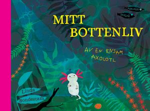 Mitt bottenliv - Av en ensam axolotl