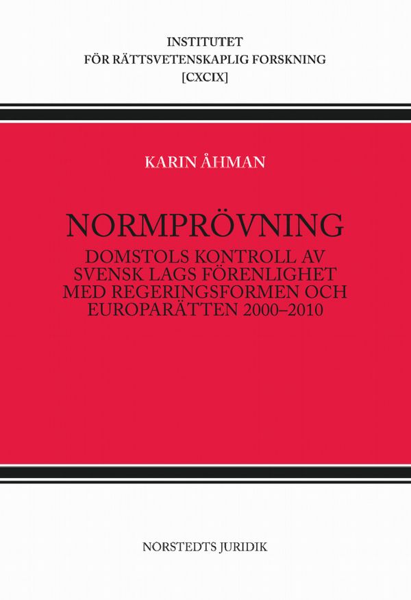 Normprövning  : Domstols kontroll av  svensk lags förenlighet med regeringsformen och europarätten 2000-2010 | 1:a upplagan