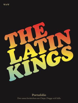 The Latin Kings : portafolio : den sanna berättelsen om Chepe, Dogge och Salla | 1:a upplagan