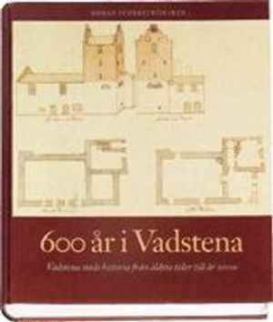 600 år i Vadstena : Vadstenas historia från äldsta tider till år 2000