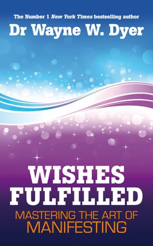 Wishes fulfilled - mastering the art of manifesting