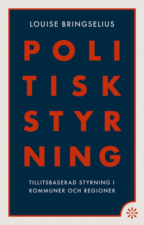 Politisk styrning: tillitsbaserad styrning i kommuner och regioner | 0:e upplagan