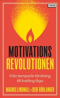 Motivationsrevolutionen : Från temporär tändning till livslång låga