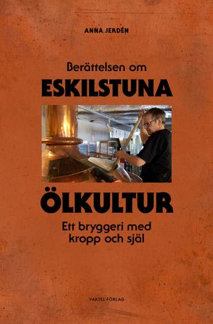 Berättelsen om Eskilstuna Ölkultur - Ett bryggeri med kropp och själ | 1:a upplagan