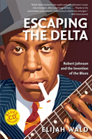 Escaping the delta - robert johnson and the invention of the blues