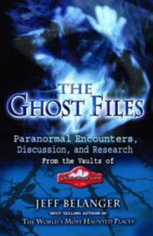 Ghost Files: Paranormal Encounters, Discussion & Research From The Vaults Of Ghostvillage.Com