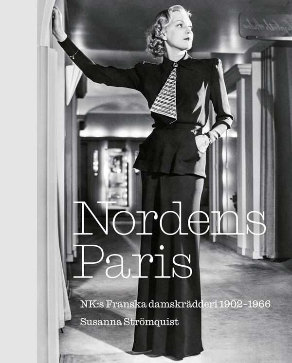 Nordens Paris. NK:s Franska damskrädderi 1902-1966 | 0:e upplagan