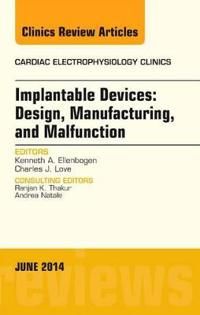 Implantable Devices: Design, Manufacturing, and Malfunction, An Issue of Cardiac Electrophysiology Clinics | 0:e upplagan