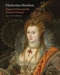 Elizabethan Globalism – England, China and the Rainbow Portrait