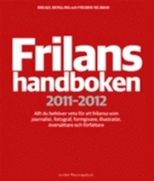 Frilanshandboken 2011-2012 Allt du behöver veta för att frilansa som journalist, fotograf, formgivare, illustratör, översättare